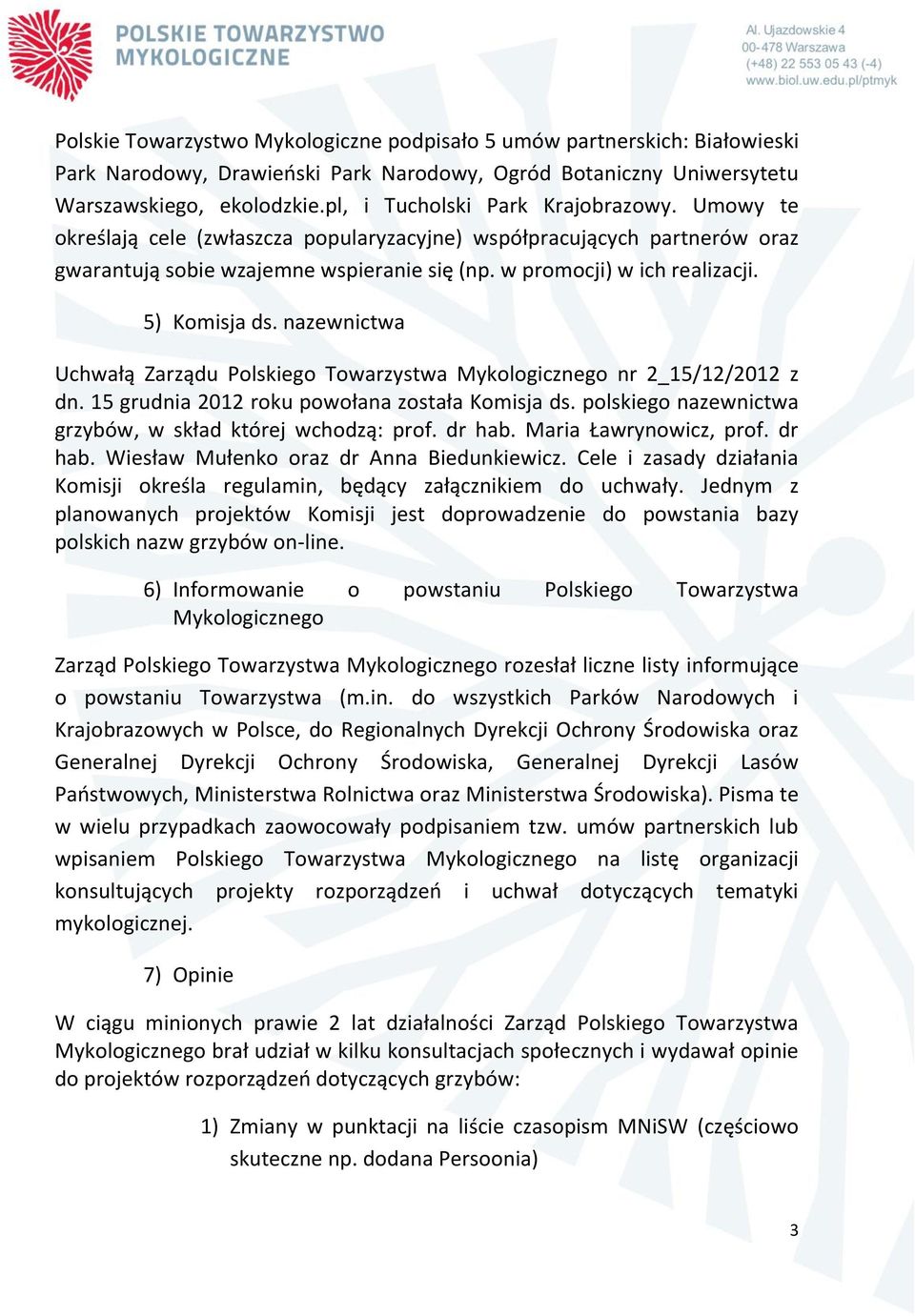 5) Komisja ds. nazewnictwa Uchwałą Zarządu Polskiego Towarzystwa Mykologicznego nr 2_15/12/2012 z dn. 15 grudnia 2012 roku powołana została Komisja ds.