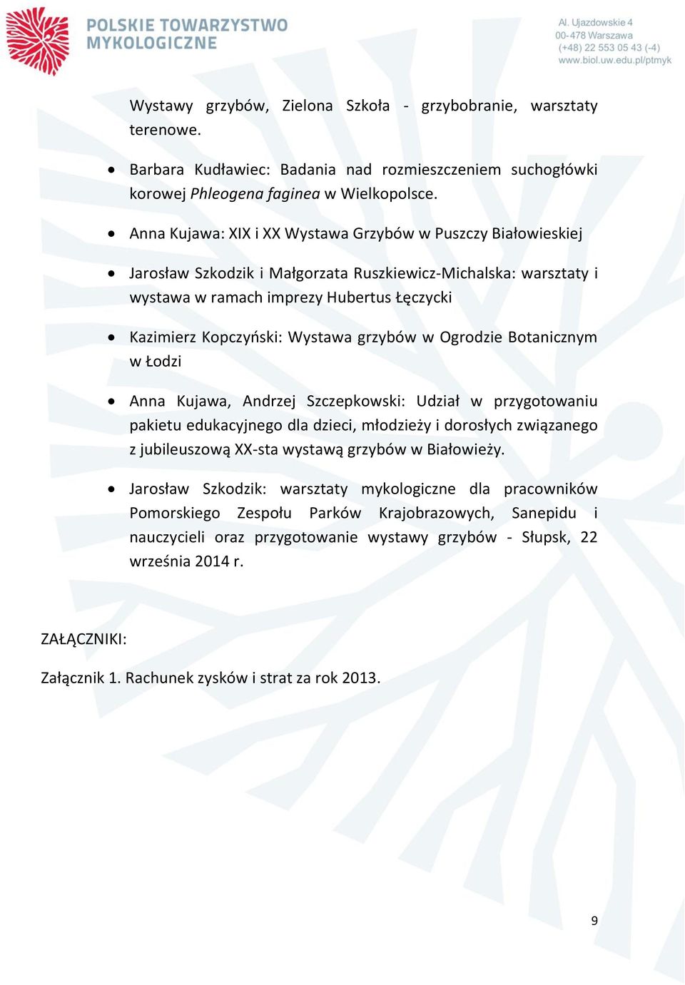 Wystawa grzybów w Ogrodzie Botanicznym w Łodzi Anna Kujawa, Andrzej Szczepkowski: Udział w przygotowaniu pakietu edukacyjnego dla dzieci, młodzieży i dorosłych związanego z jubileuszową XX-sta