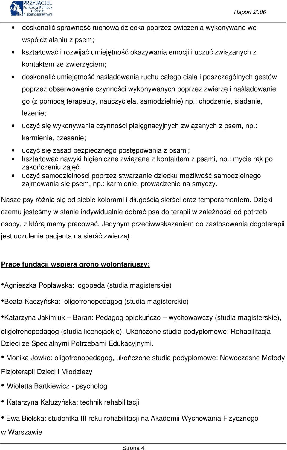 samodzielnie) np.: chodzenie, siadanie, leżenie; uczyć się wykonywania czynności pielęgnacyjnych związanych z psem, np.