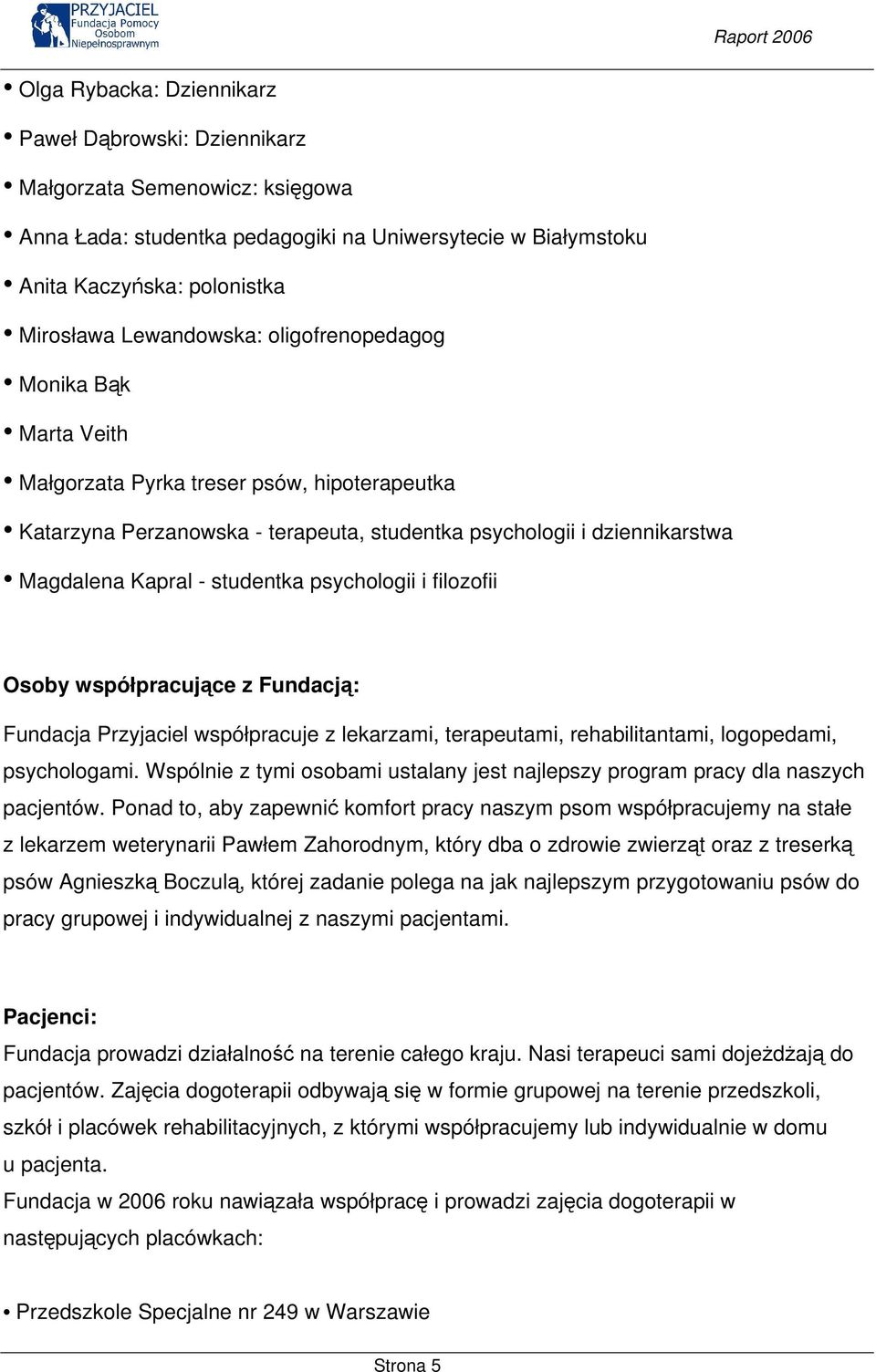 studentka psychologii i filozofii Osoby współpracujące z Fundacją: Fundacja Przyjaciel współpracuje z lekarzami, terapeutami, rehabilitantami, logopedami, psychologami.
