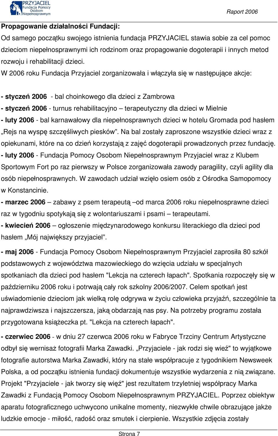 W 2006 roku Fundacja Przyjaciel zorganizowała i włączyła się w następujące akcje: - styczeń 2006 - bal choinkowego dla dzieci z Zambrowa - styczeń 2006 - turnus rehabilitacyjno terapeutyczny dla