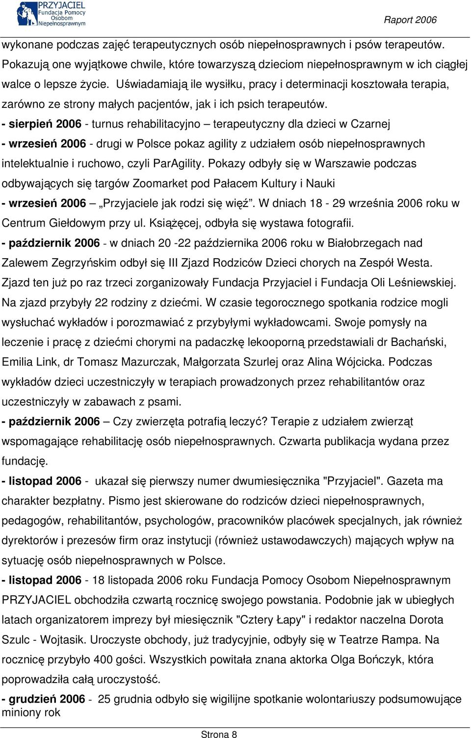 Uświadamiają ile wysiłku, pracy i determinacji kosztowała terapia, zarówno ze strony małych pacjentów, jak i ich psich terapeutów.