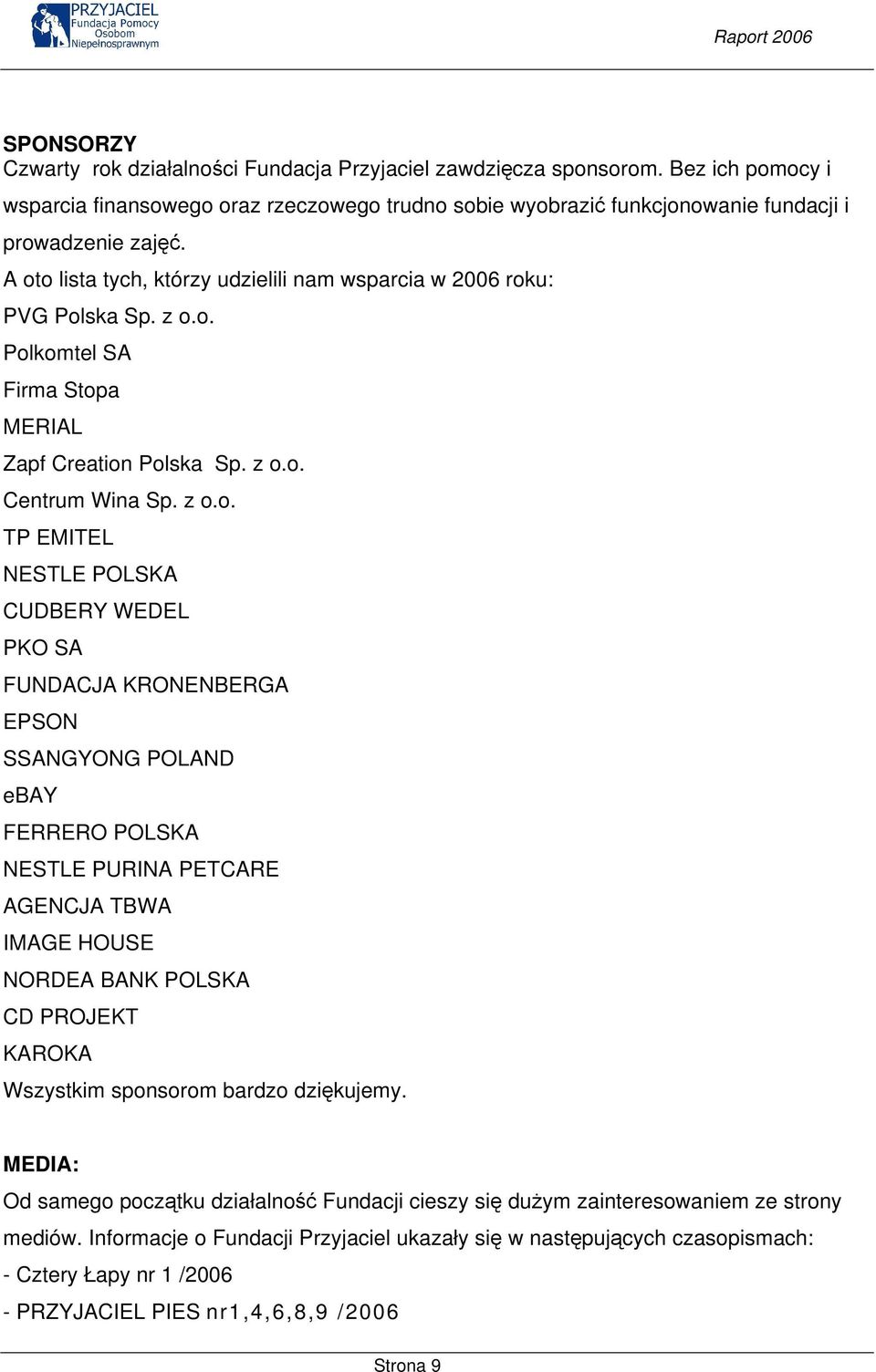 CUDBERY WEDEL PKO SA FUNDACJA KRONENBERGA EPSON SSANGYONG POLAND ebay FERRERO POLSKA NESTLE PURINA PETCARE AGENCJA TBWA IMAGE HOUSE NORDEA BANK POLSKA CD PROJEKT KAROKA Wszystkim sponsorom bardzo