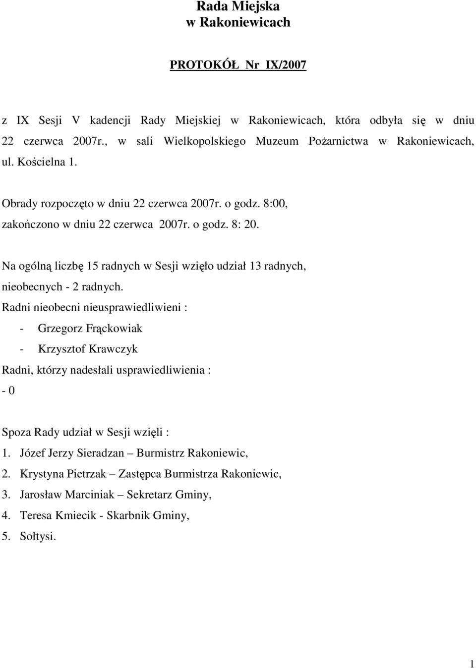 Na ogólną liczbę 15 radnych w Sesji wzięło udział 13 radnych, nieobecnych - 2 radnych.