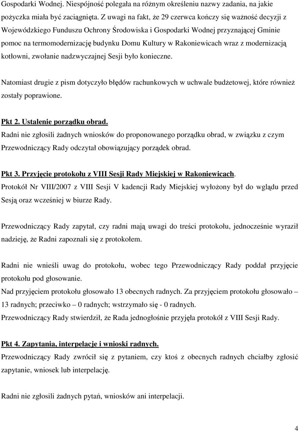 Rakoniewicach wraz z modernizacją kotłowni, zwołanie nadzwyczajnej Sesji było konieczne. Natomiast drugie z pism dotyczyło błędów rachunkowych w uchwale budŝetowej, które równieŝ zostały poprawione.