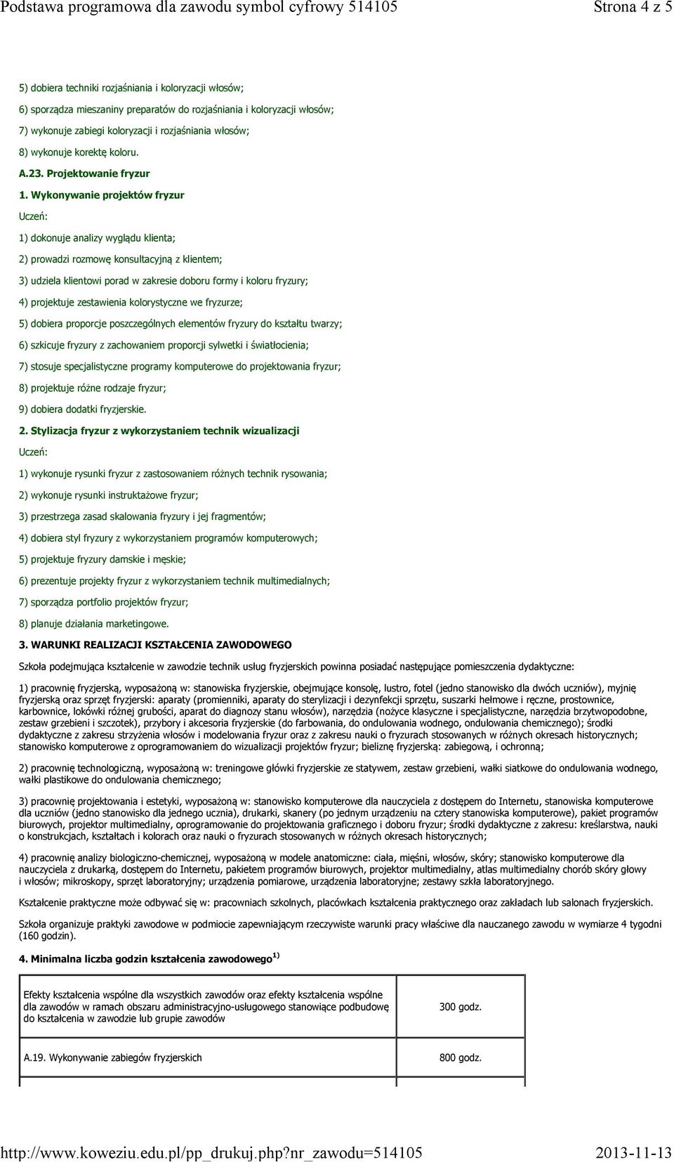 Wykonywanie projektów fryzur 1) dokonuje analizy wyglądu klienta; 2) prowadzi rozmowę konsultacyjną z klientem; 3) udziela klientowi porad w zakresie doboru formy i koloru fryzury; 4) projektuje