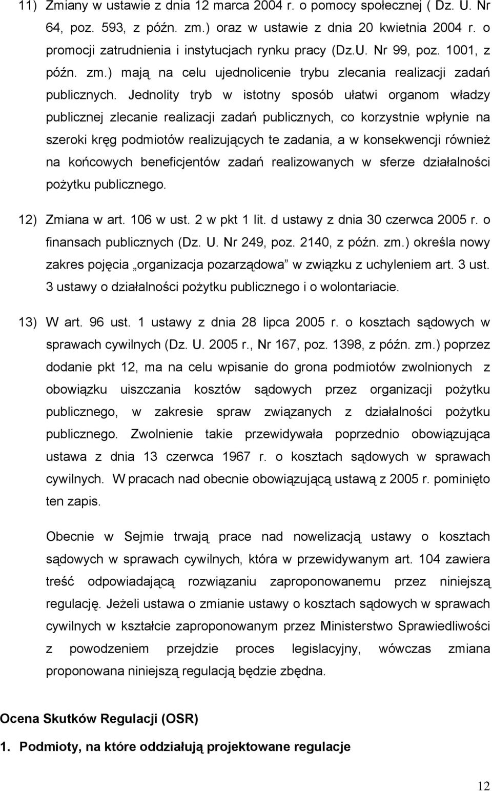 Jednolity tryb w istotny sposób ułatwi organom władzy publicznej zlecanie realizacji zadań publicznych, co korzystnie wpłynie na szeroki kręg podmiotów realizujących te zadania, a w konsekwencji