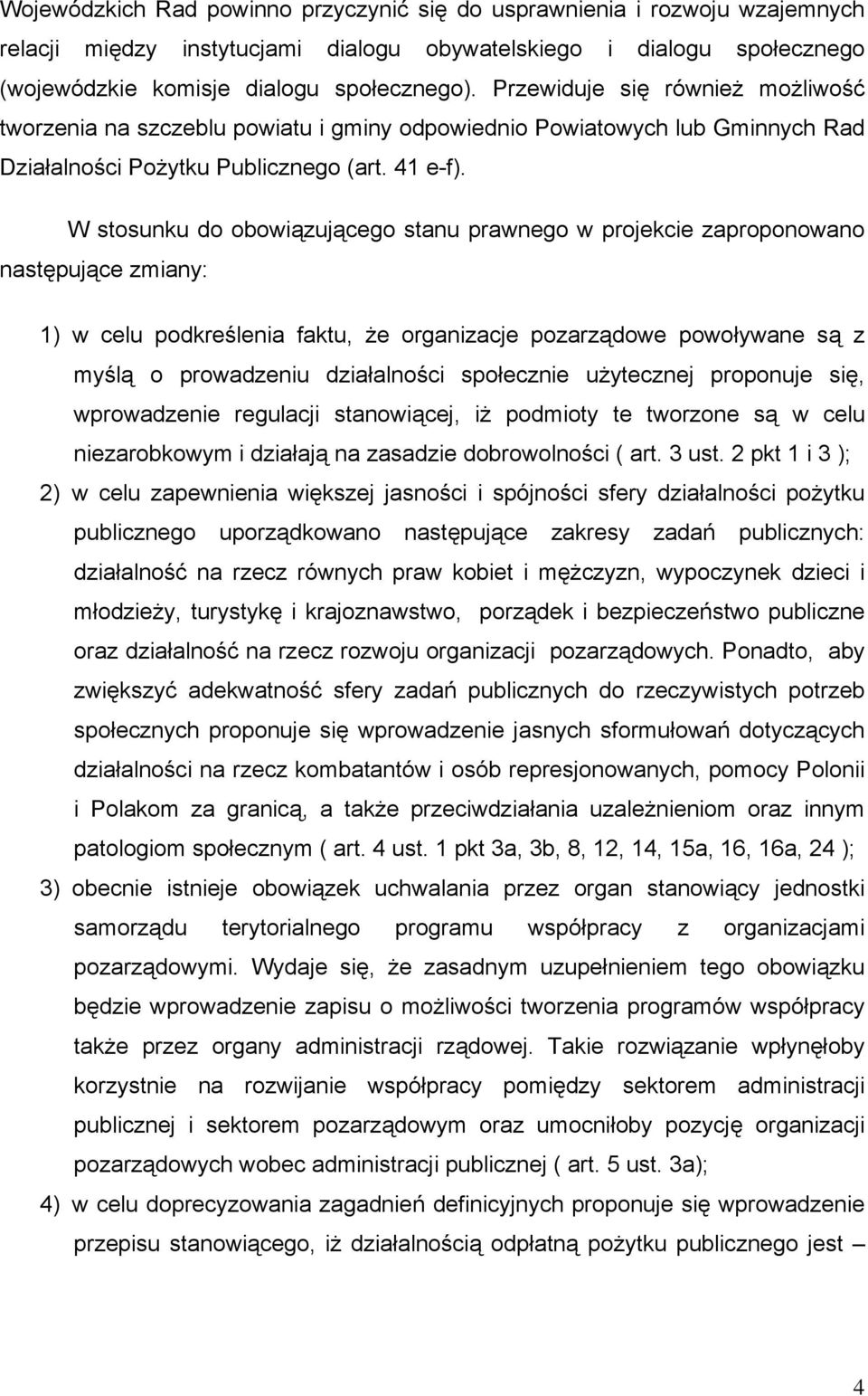 W stosunku do obowiązującego stanu prawnego w projekcie zaproponowano następujące zmiany: 1) w celu podkreślenia faktu, że organizacje pozarządowe powoływane są z myślą o prowadzeniu działalności