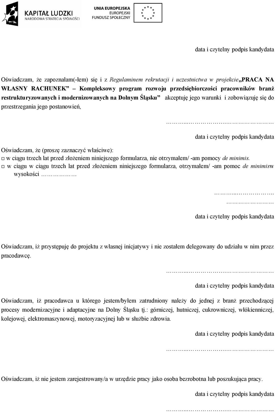 niniejszego formularza, nie otrzymałem/ -am pomocy de minimis. w ciągu w ciągu trzech lat przed złożeniem niniejszego formularza, otrzymałem/ -am pomoc de minimisw wysokości.