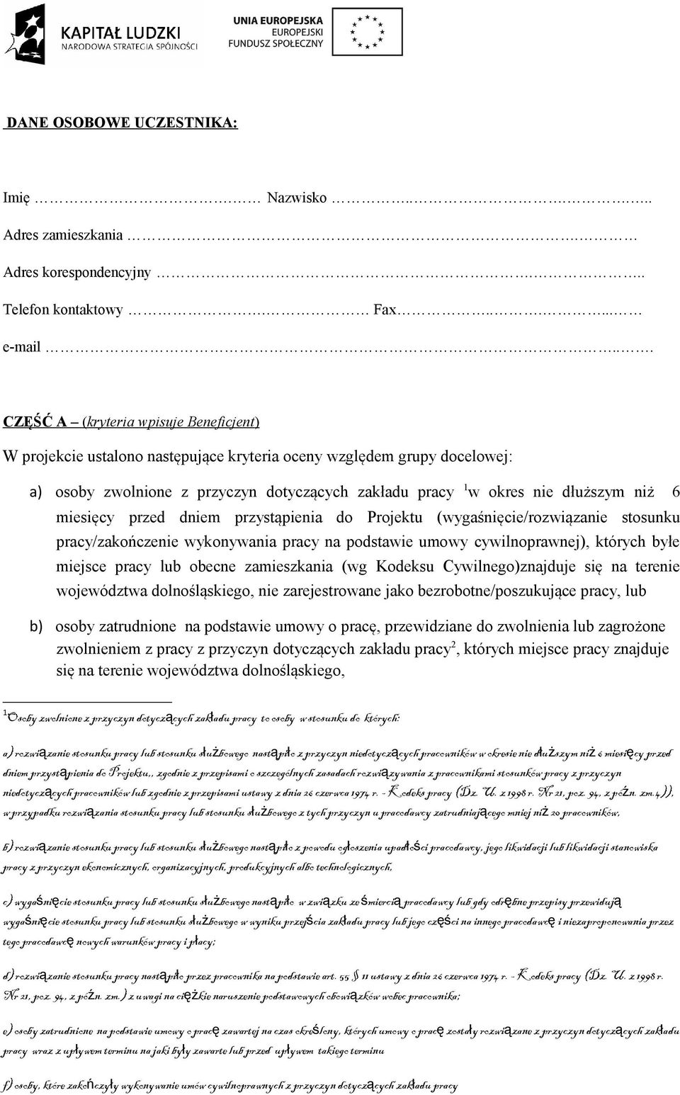 6 miesięcy przed dniem przystąpienia do Projektu (wygaśnięcie/rozwiązanie stosunku pracy/zakończenie wykonywania pracy na podstawie umowy cywilnoprawnej), których byłe miejsce pracy lub obecne