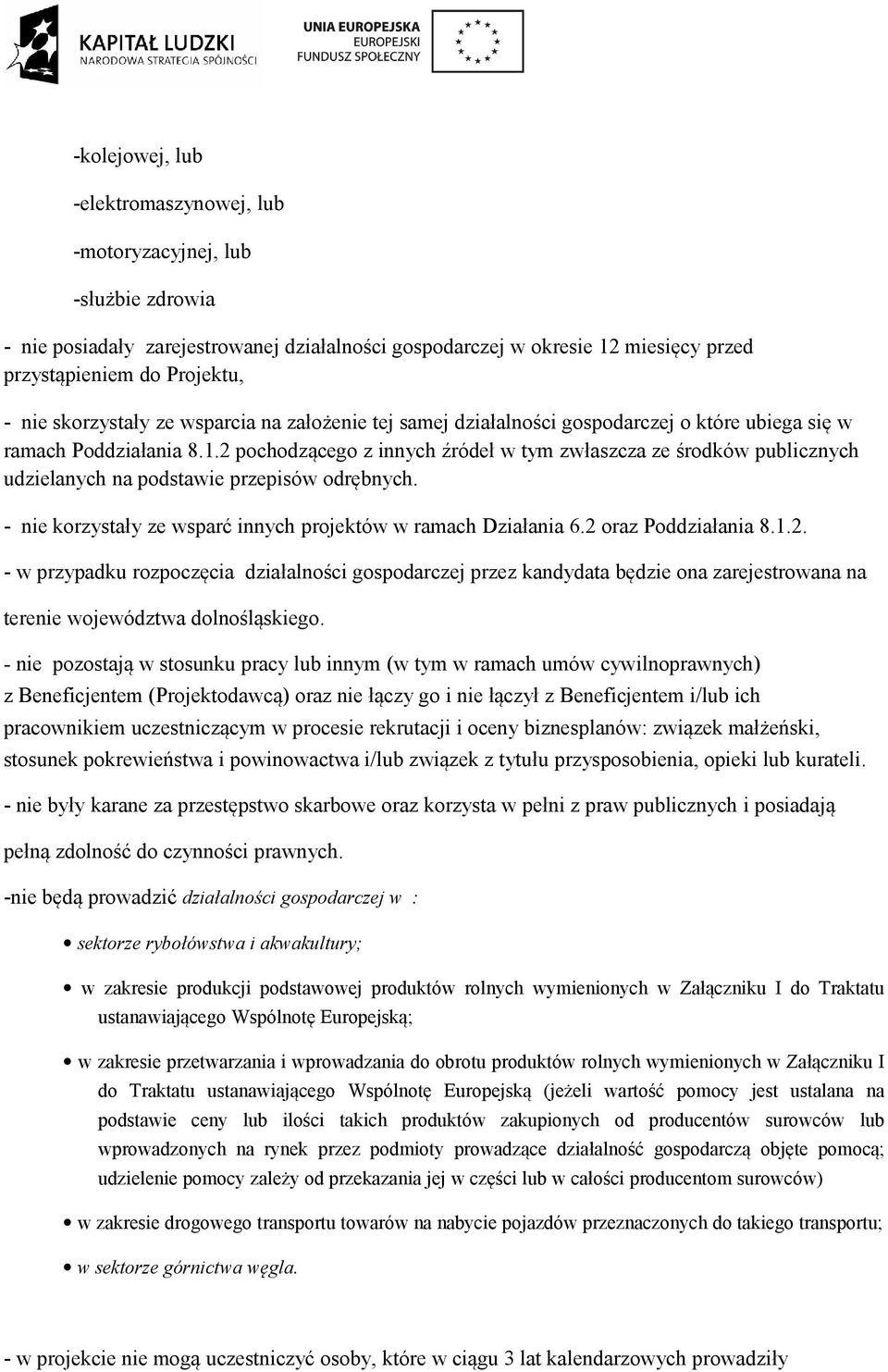 2 pochodzącego z innych źródeł w tym zwłaszcza ze środków publicznych udzielanych na podstawie przepisów odrębnych. - nie korzystały ze wsparć innych projektów w ramach Działania 6.