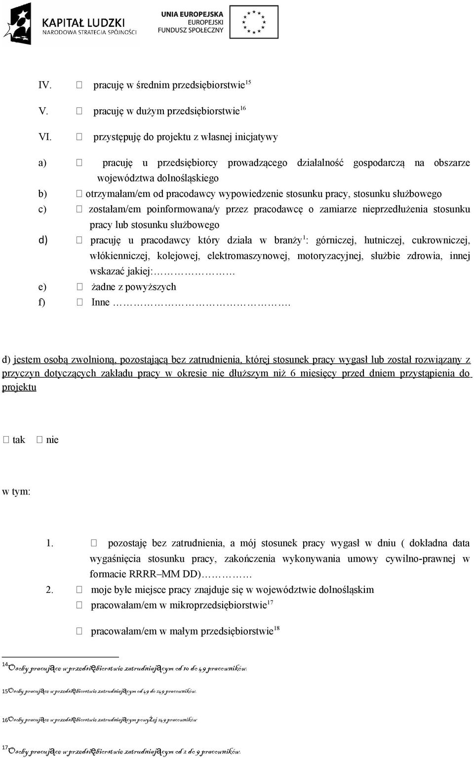 stosunku pracy, stosunku służbowego c) zostałam/em poinformowana/y przez pracodawcę o zamiarze nieprzedłużenia stosunku pracy lub stosunku służbowego d) pracuję u pracodawcy który działa w branży 1 :