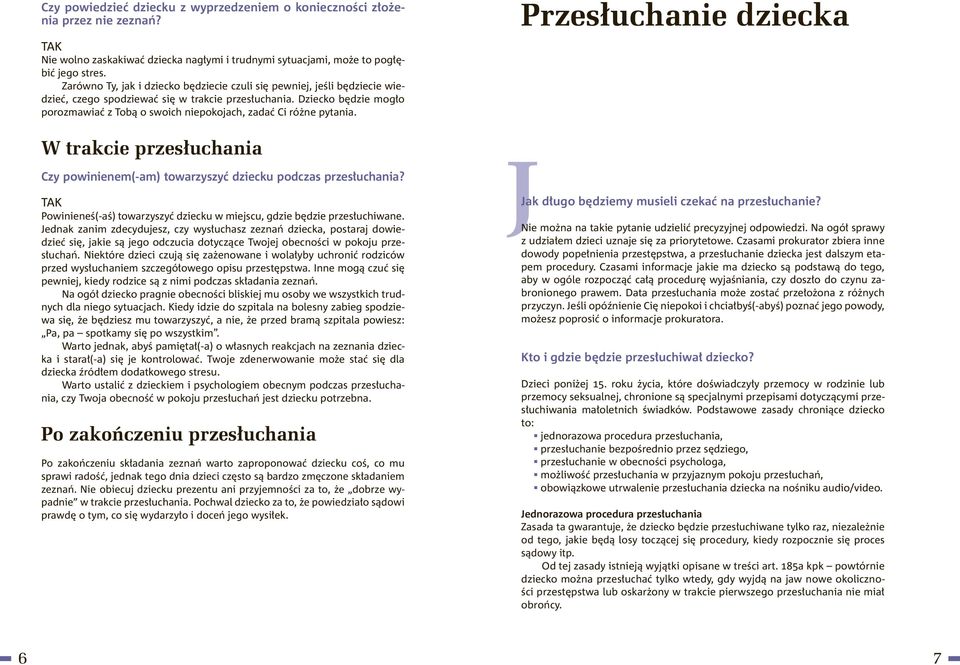 Dziecko będzie mogło porozmawiać z Tobą o swoich niepokojach, zadać Ci różne pytania. Przesłuchanie dziecka W trakcie przesłuchania Czy powinienem(-am) towarzyszyć dziecku podczas przesłuchania?