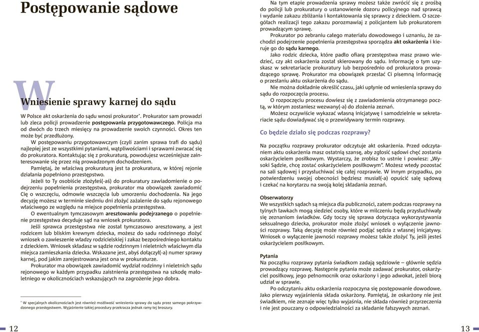 W postępowaniu przygotowawczym (czyli zanim sprawa trafi do sądu) najlepiej jest ze wszystkimi pytaniami, wątpliwościami i sprawami zwracać się do prokuratora.