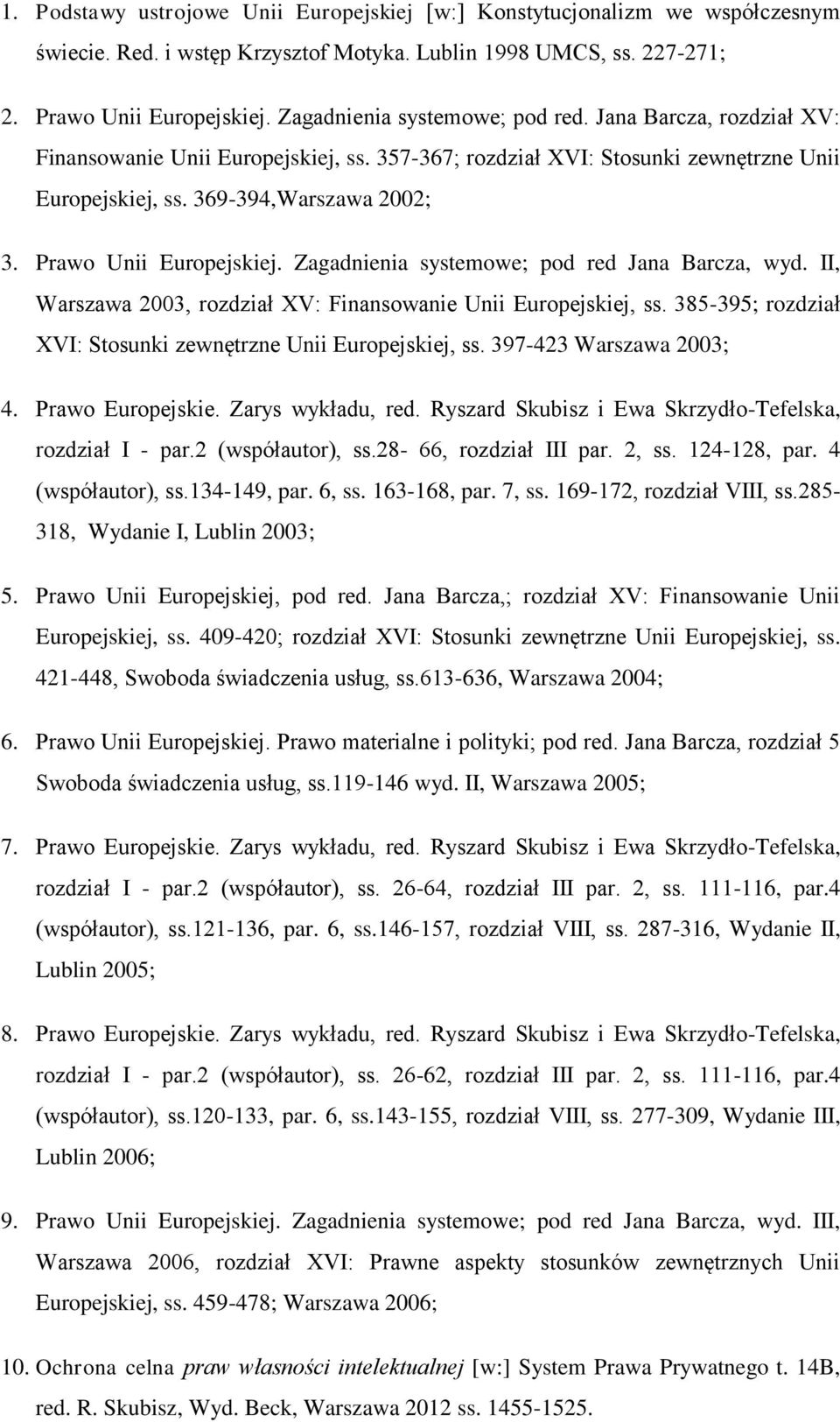 Prawo Unii Europejskiej. Zagadnienia systemowe; pod red Jana Barcza, wyd. II, Warszawa 2003, rozdział XV: Finansowanie Unii Europejskiej, ss.