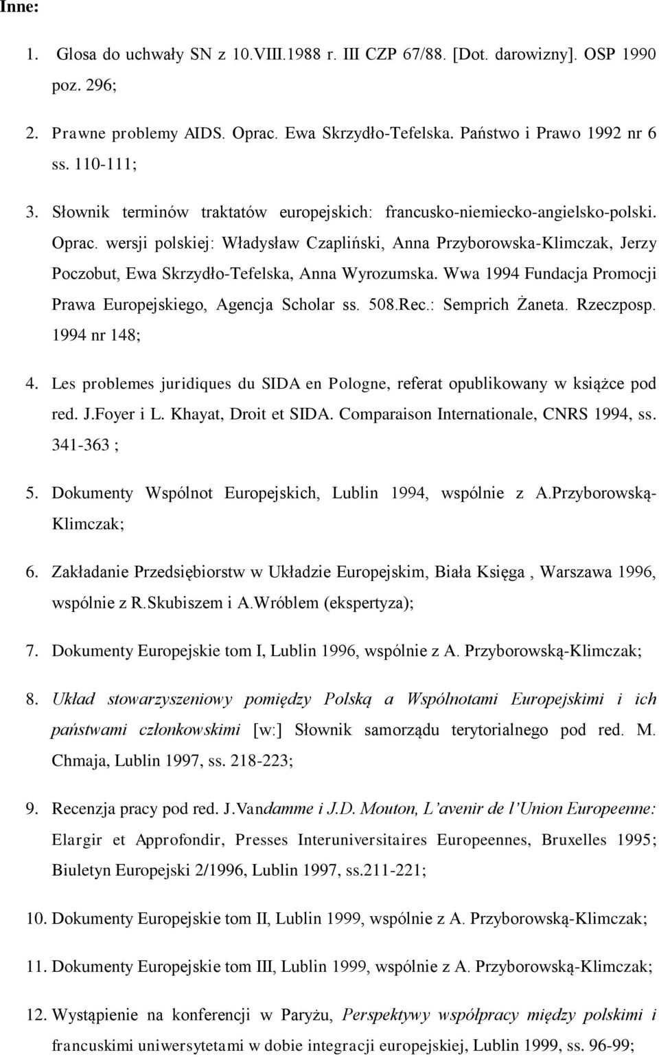 wersji polskiej: Władysław Czapliński, Anna Przyborowska-Klimczak, Jerzy Poczobut, Ewa Skrzydło-Tefelska, Anna Wyrozumska. Wwa 1994 Fundacja Promocji Prawa Europejskiego, Agencja Scholar ss. 508.Rec.