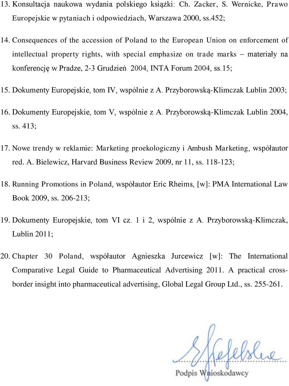 2004, INTA Forum 2004, ss.15; 15. Dokumenty Europejskie, tom IV, wspólnie z A. Przyborowską-Klimczak Lublin 2003; 16. Dokumenty Europejskie, tom V, wspólnie z A. Przyborowską-Klimczak Lublin 2004, ss.