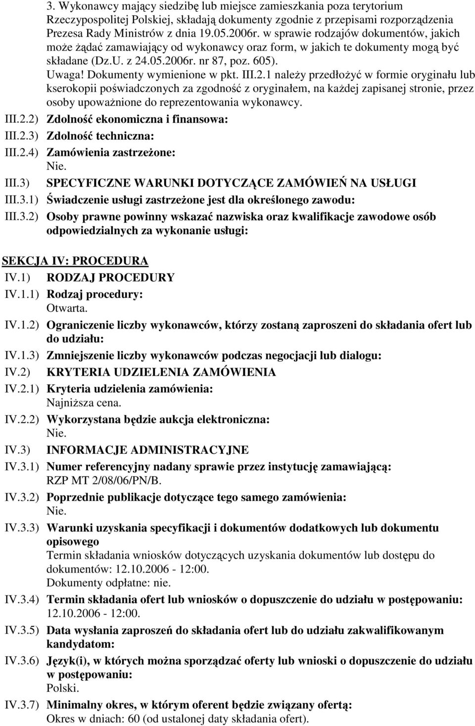 III.2.1 należy przedłożyć w formie oryginału lub kserokopii poświadczonych za zgodność z oryginałem, na każdej zapisanej stronie, przez osoby upoważnione do reprezentowania wykonawcy. III.2.2) Zdolność ekonomiczna i finansowa: III.