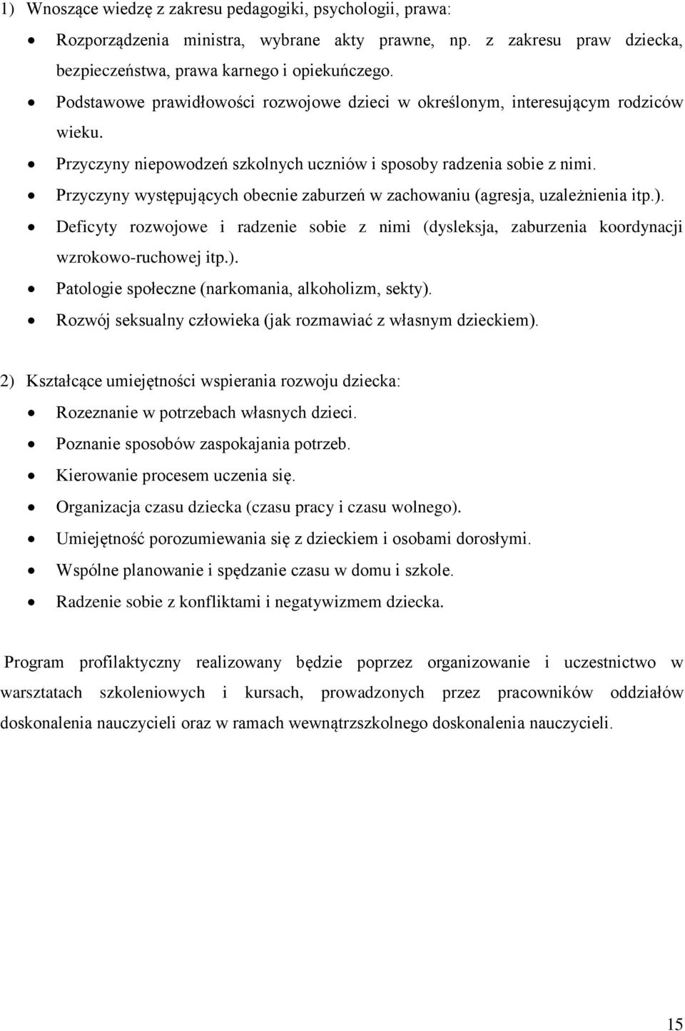 Przyczyny występujących obecnie zaburzeń w zachowaniu (agresja, uzależnienia itp.). Deficyty rozwojowe i radzenie sobie z nimi (dysleksja, zaburzenia koordynacji wzrokowo-ruchowej itp.). Patologie społeczne (narkomania, alkoholizm, sekty).
