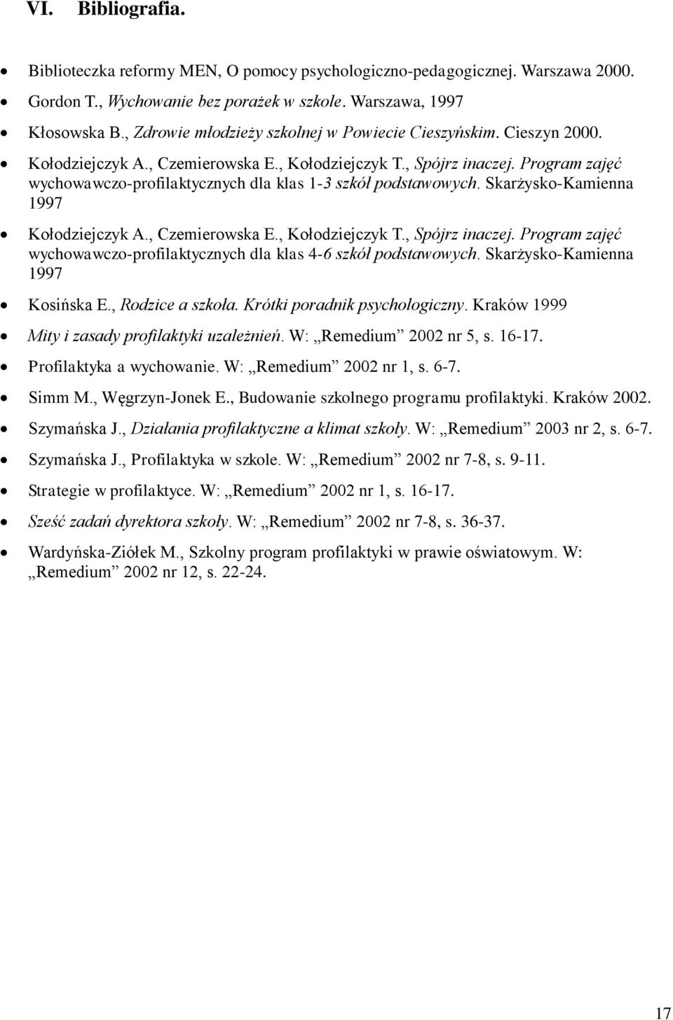 Program zajęć wychowawczo-profilaktycznych dla klas 1-3 szkół podstawowych. Skarżysko-Kamienna 1997 Kołodziejczyk A., Czemierowska E., Kołodziejczyk T., Spójrz inaczej.