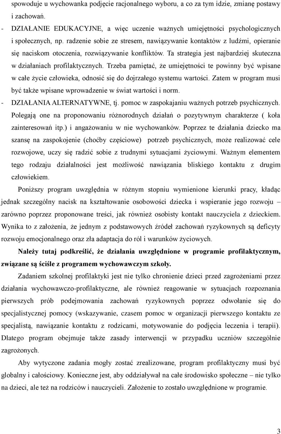 Trzeba pamiętać, że umiejętności te powinny być wpisane w całe życie człowieka, odnosić się do dojrzałego systemu wartości. Zatem w program musi być także wpisane wprowadzenie w świat wartości i norm.
