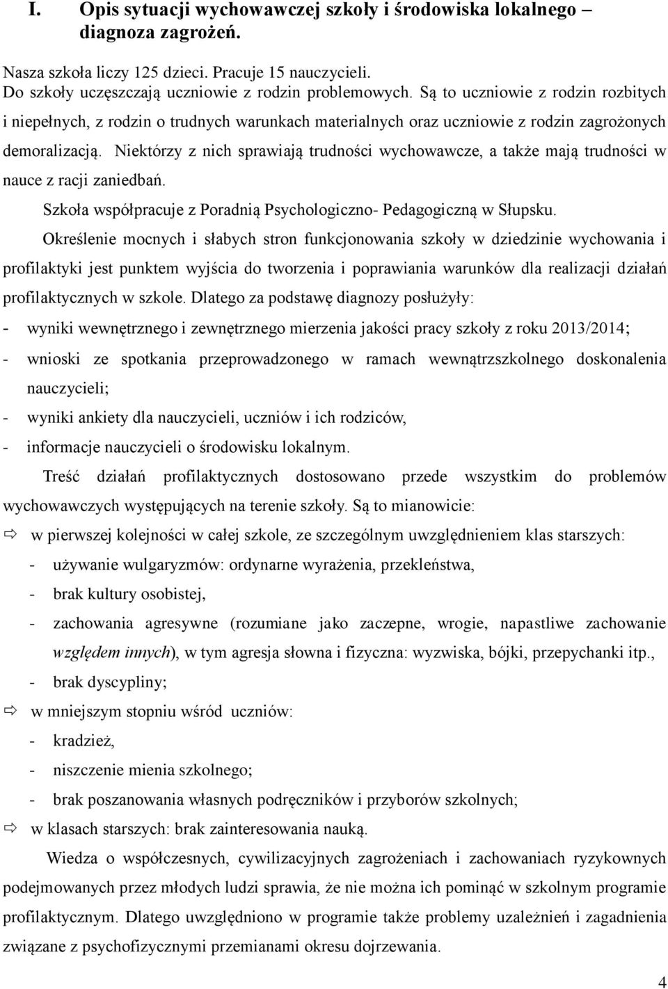 Niektórzy z nich sprawiają trudności wychowawcze, a także mają trudności w nauce z racji zaniedbań. Szkoła współpracuje z Poradnią Psychologiczno- Pedagogiczną w Słupsku.