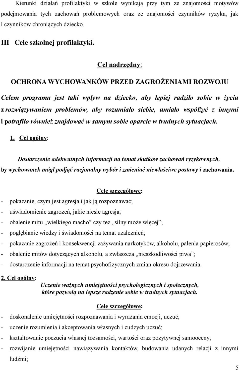 Cel nadrzędny: OCHRONA WYCHOWANKÓW PRZED ZAGROŻENIAMI ROZWOJU Celem programu jest taki wpływ na dziecko, aby lepiej radziło sobie w życiu z rozwiązywaniem problemów, aby rozumiało siebie, umiało