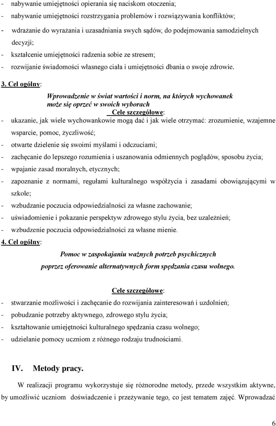 Cel ogólny: Wprowadzenie w świat wartości i norm, na których wychowanek może się oprzeć w swoich wyborach Cele szczegółowe: - ukazanie, jak wiele wychowankowie mogą dać i jak wiele otrzymać:
