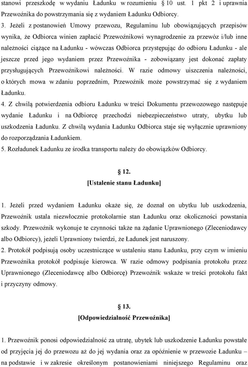 wówczas Odbiorca przystępując do odbioru Ładunku - ale jeszcze przed jego wydaniem przez Przewoźnika - zobowiązany jest dokonać zapłaty przysługujących Przewoźnikowi należności.