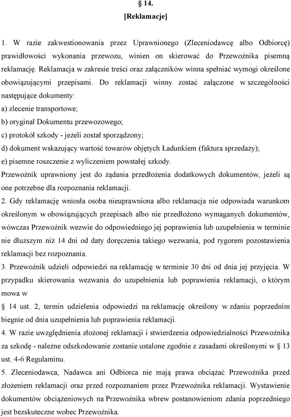 Do reklamacji winny zostać załączone w szczególności następujące dokumenty: a) zlecenie transportowe; b) oryginał Dokumentu przewozowego; c) protokół szkody - jeżeli został sporządzony; d) dokument