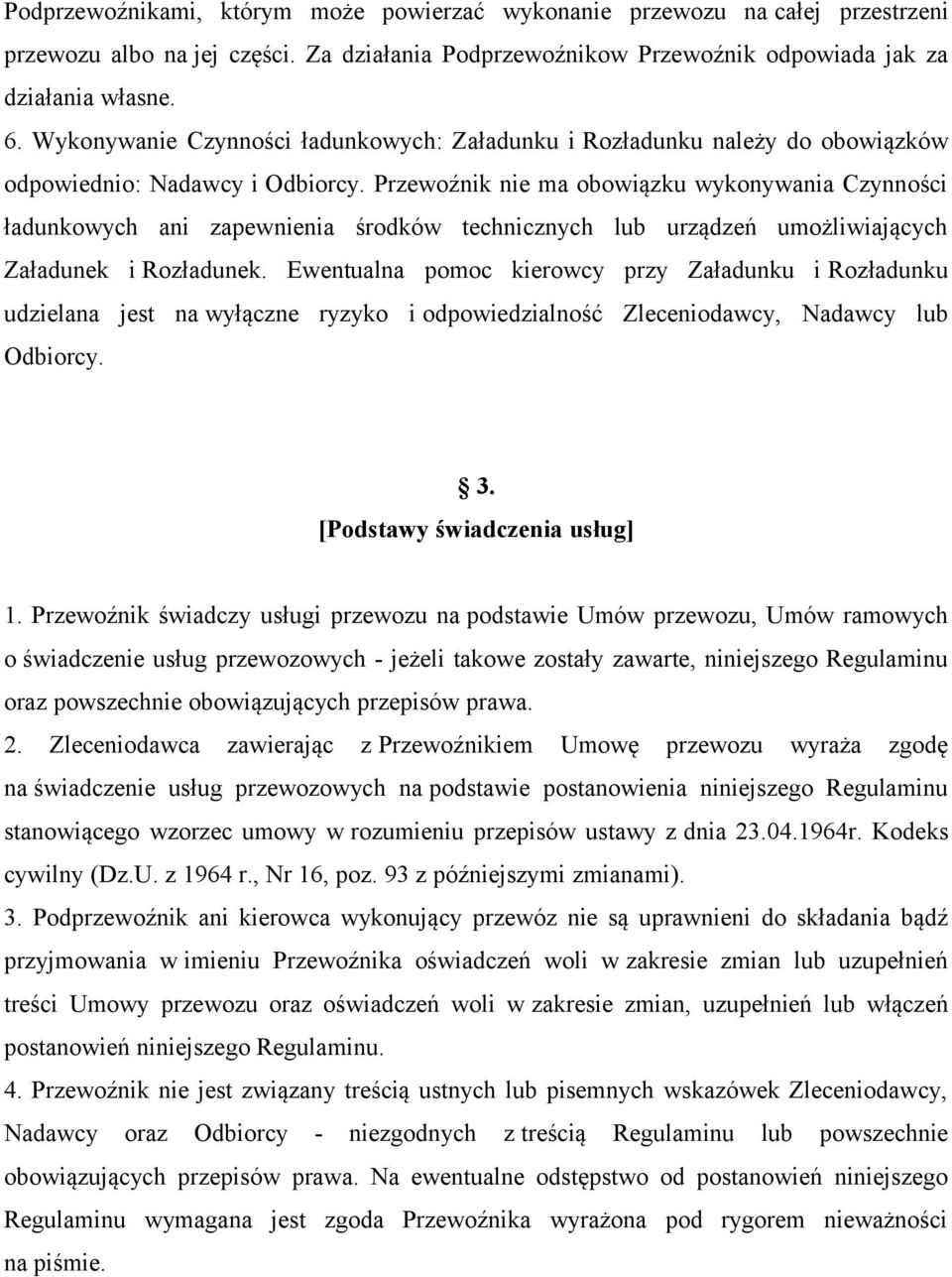 Przewoźnik nie ma obowiązku wykonywania Czynności ładunkowych ani zapewnienia środków technicznych lub urządzeń umożliwiających Załadunek i Rozładunek.