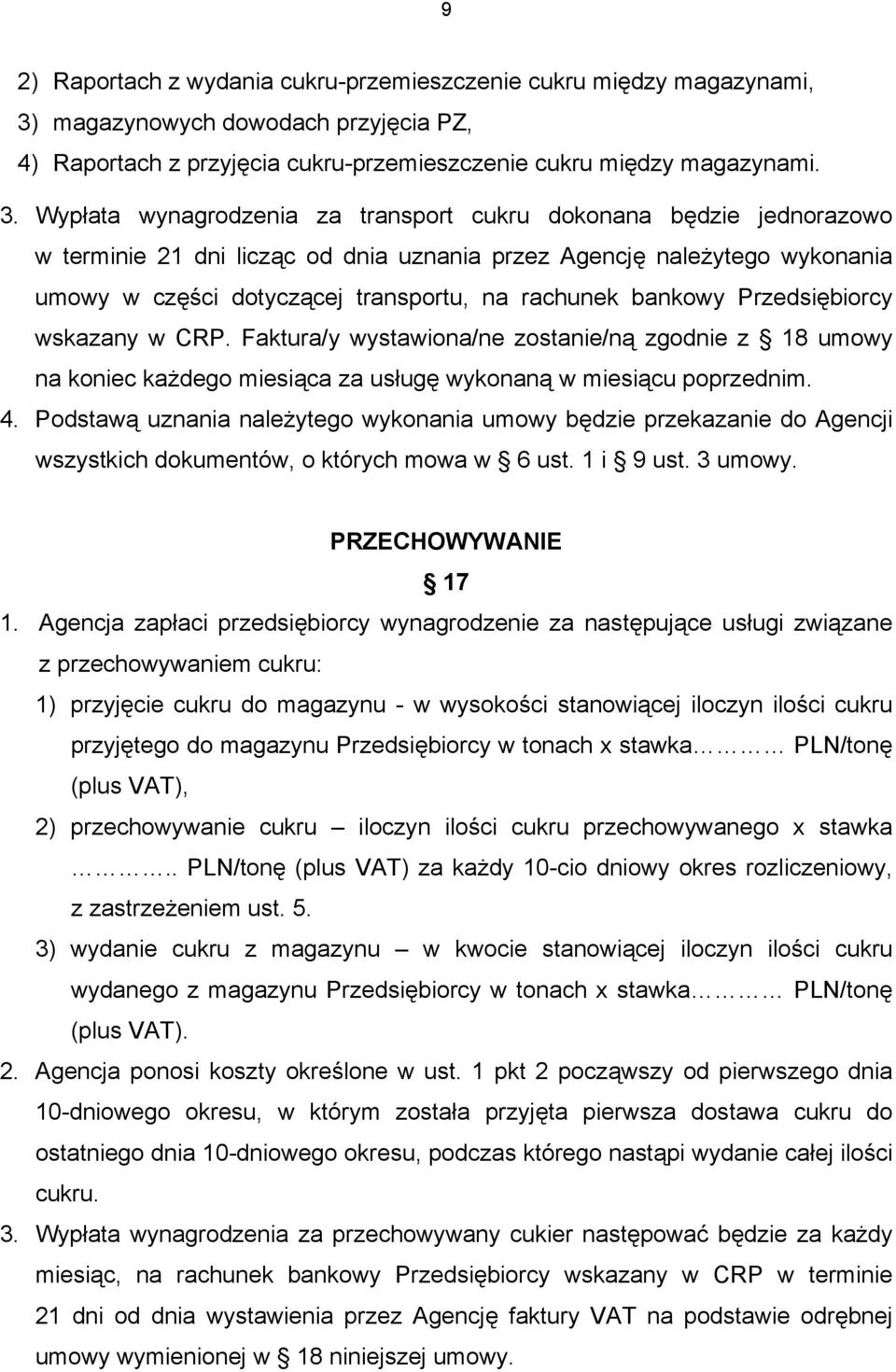 Wypłata wynagrodzenia za transport cukru dokonana będzie jednorazowo w terminie 21 dni licząc od dnia uznania przez Agencję należytego wykonania umowy w części dotyczącej transportu, na rachunek