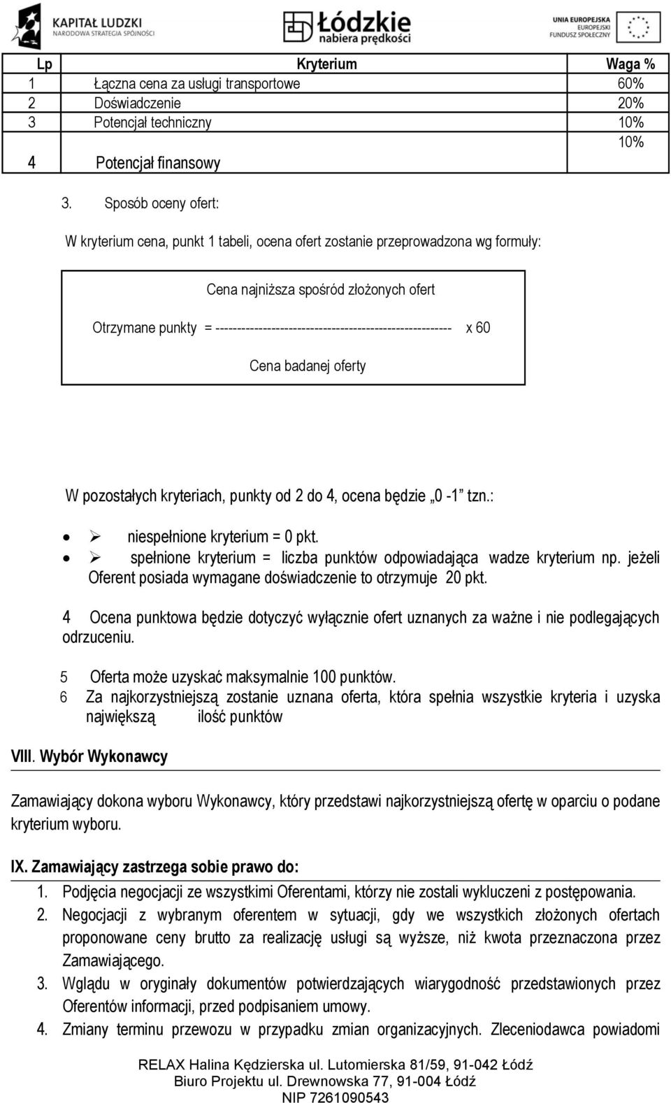 ------------------------------------------------------- x 60 Cena badanej oferty W pozostałych kryteriach, punkty od 2 do 4, ocena będzie 0-1 tzn.: niespełnione kryterium = 0 pkt.