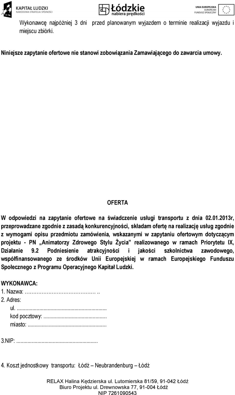 2013r, przeprowadzane zgodnie z zasadą konkurencyjności, składam ofertę na realizację usług zgodnie z wymogami opisu przedmiotu zamówienia, wskazanymi w zapytaniu ofertowym dotyczącym projektu - PN