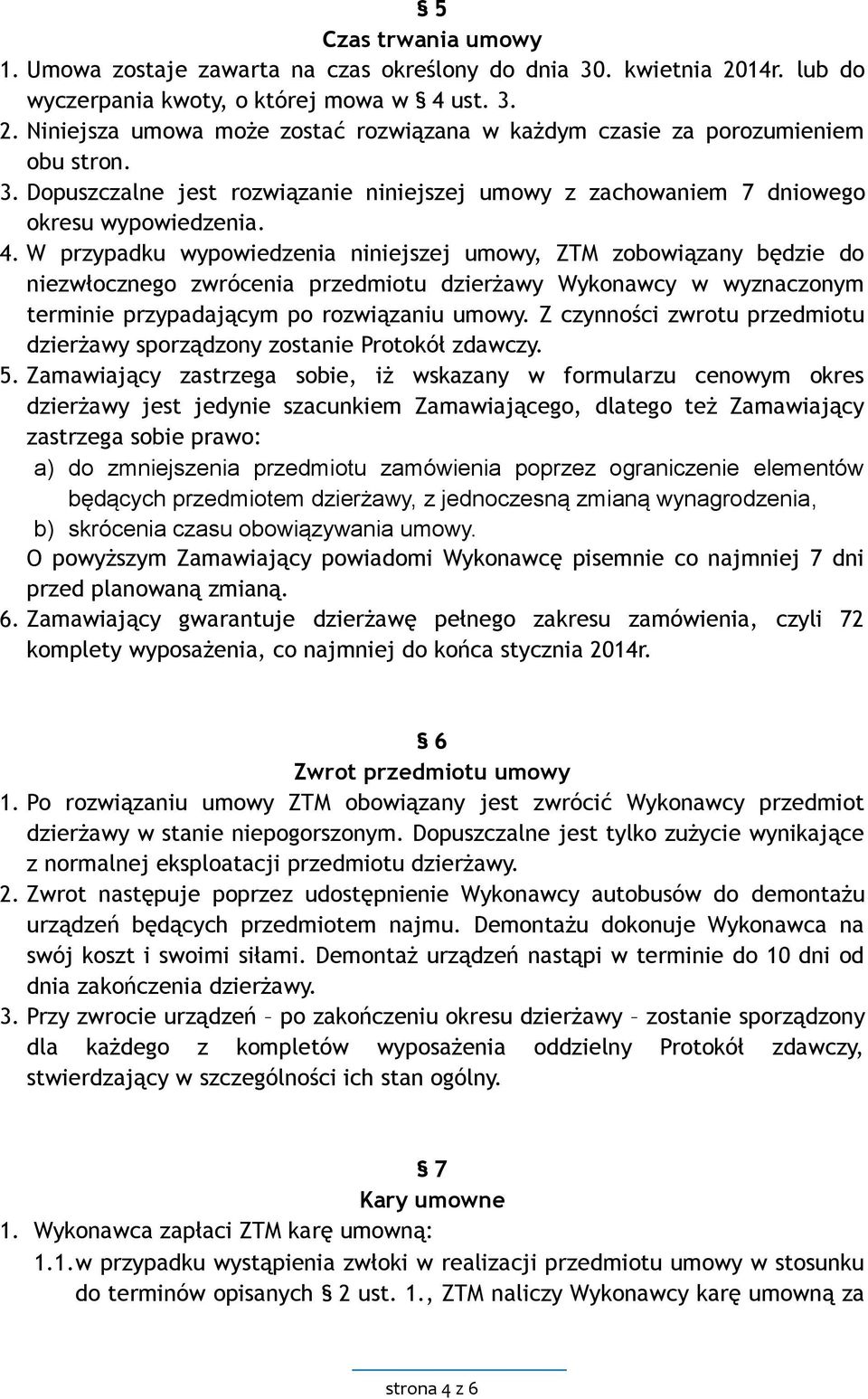 W przypadku wypowiedzenia niniejszej umowy, ZTM zobowiązany będzie do niezwłocznego zwrócenia przedmiotu dzierżawy Wykonawcy w wyznaczonym terminie przypadającym po rozwiązaniu umowy.