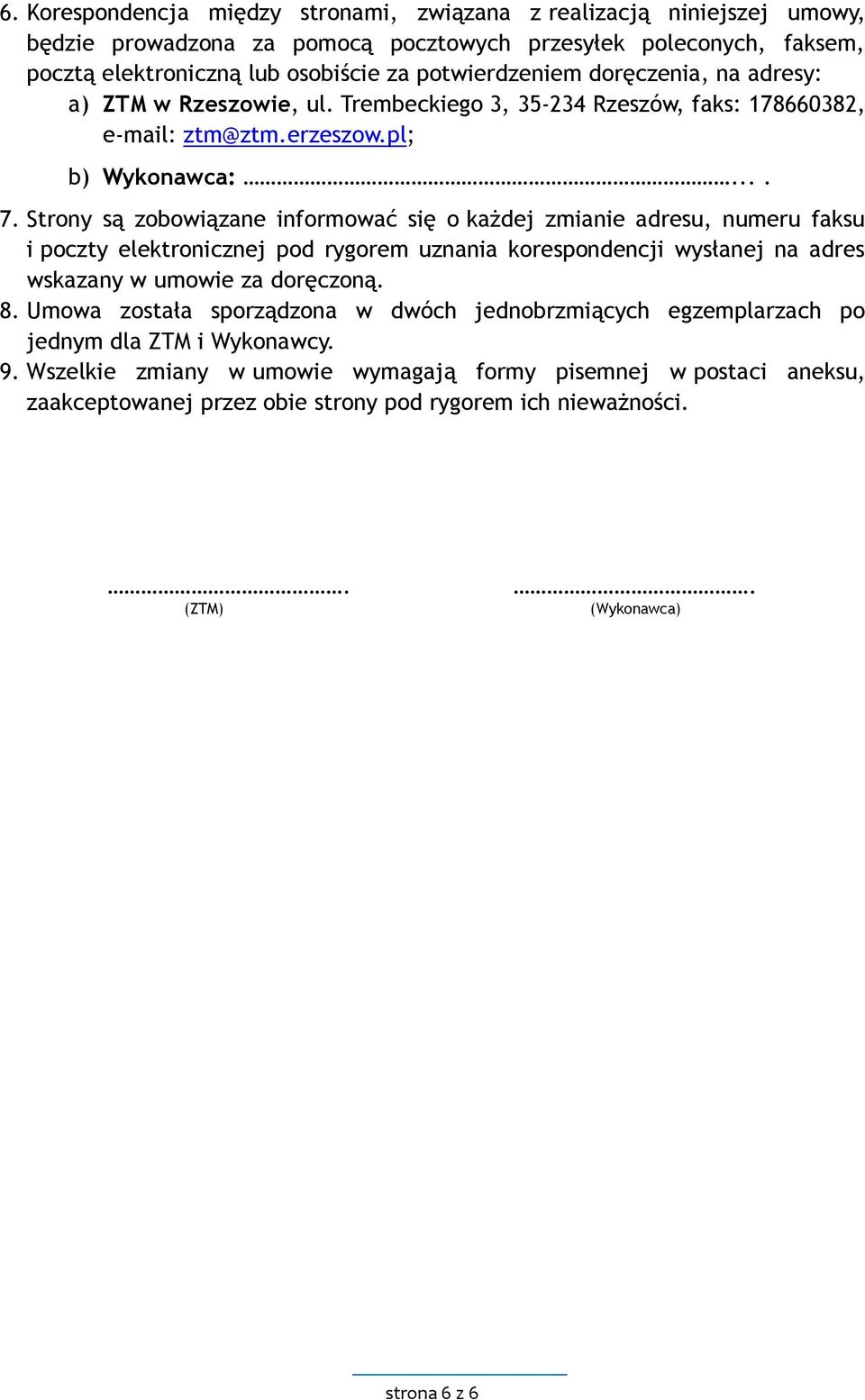 Strony są zobowiązane informować się o każdej zmianie adresu, numeru faksu i poczty elektronicznej pod rygorem uznania korespondencji wysłanej na adres wskazany w umowie za doręczoną. 8.