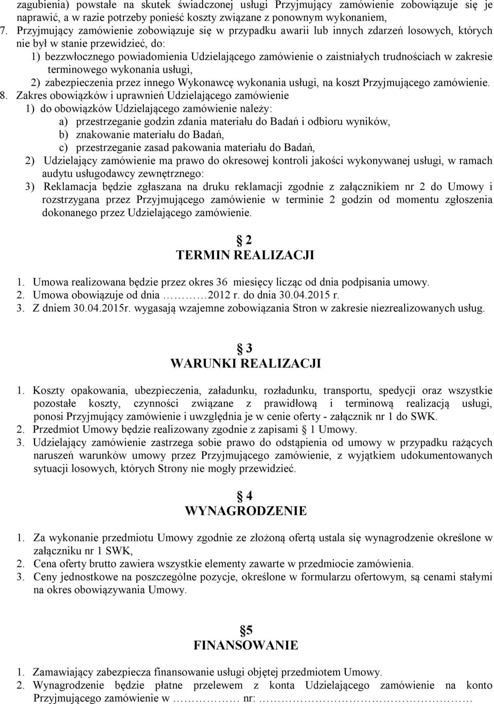 trudnościach w zakresie terminowego wykonania usługi, 2) zabezpieczenia przez innego Wykonawcę wykonania usługi, na koszt Przyjmującego zamówienie. 8.