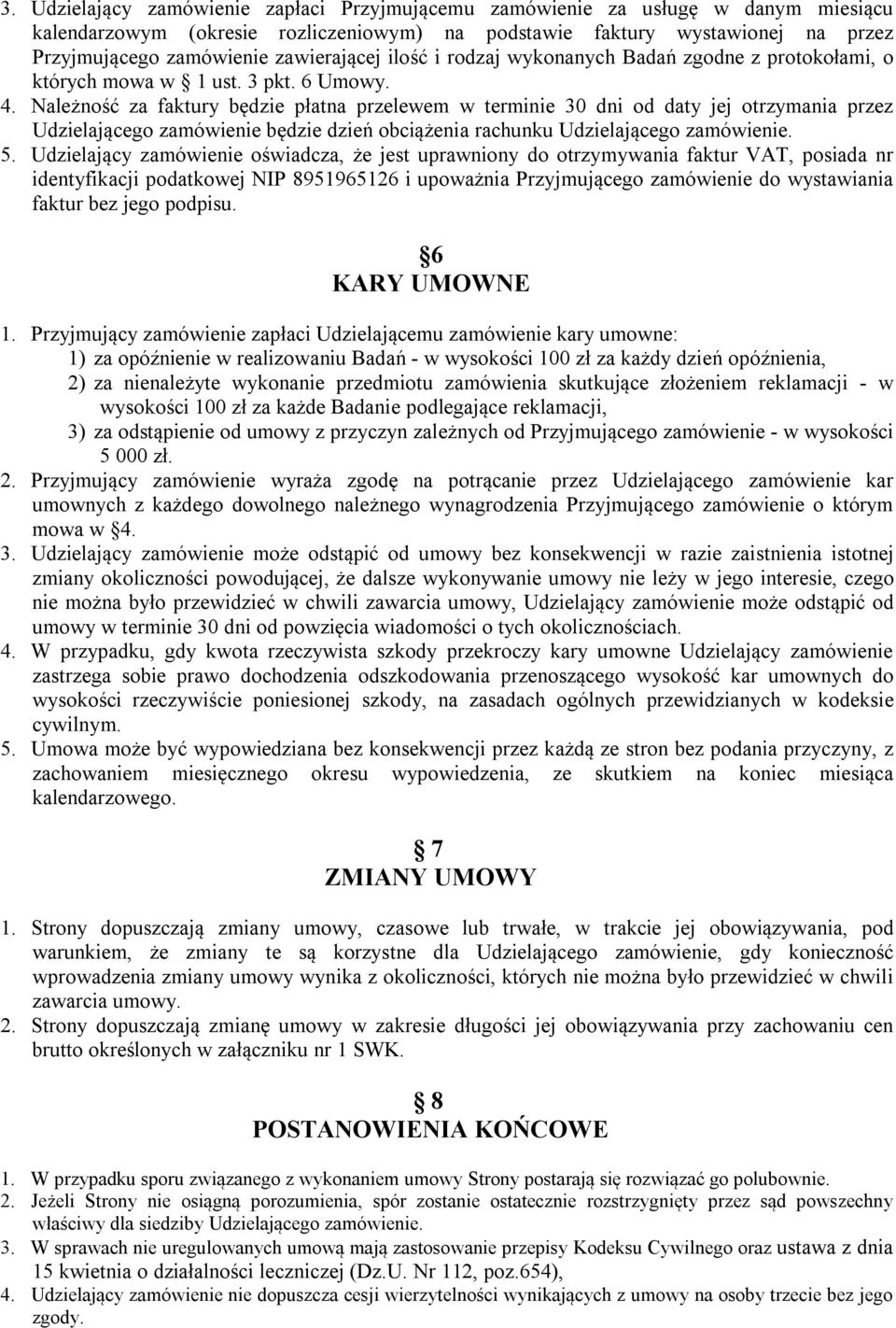 Należność za faktury będzie płatna przelewem w terminie 30 dni od daty jej otrzymania przez Udzielającego zamówienie będzie dzień obciążenia rachunku Udzielającego zamówienie. 5.