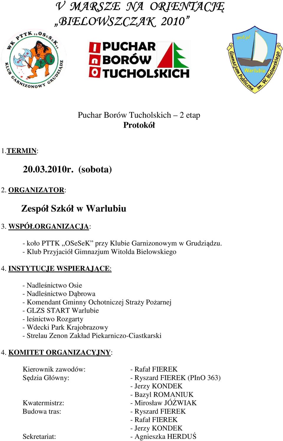 INSTYTUCJE WSPIERAJĄCE: - Nadleśnictwo Osie - Nadleśnictwo Dąbrowa - Komendant Gminny Ochotniczej Straży Pożarnej - GLZS START Warlubie - leśnictwo Rozgarty - Wdecki Park Krajobrazowy - Strelau
