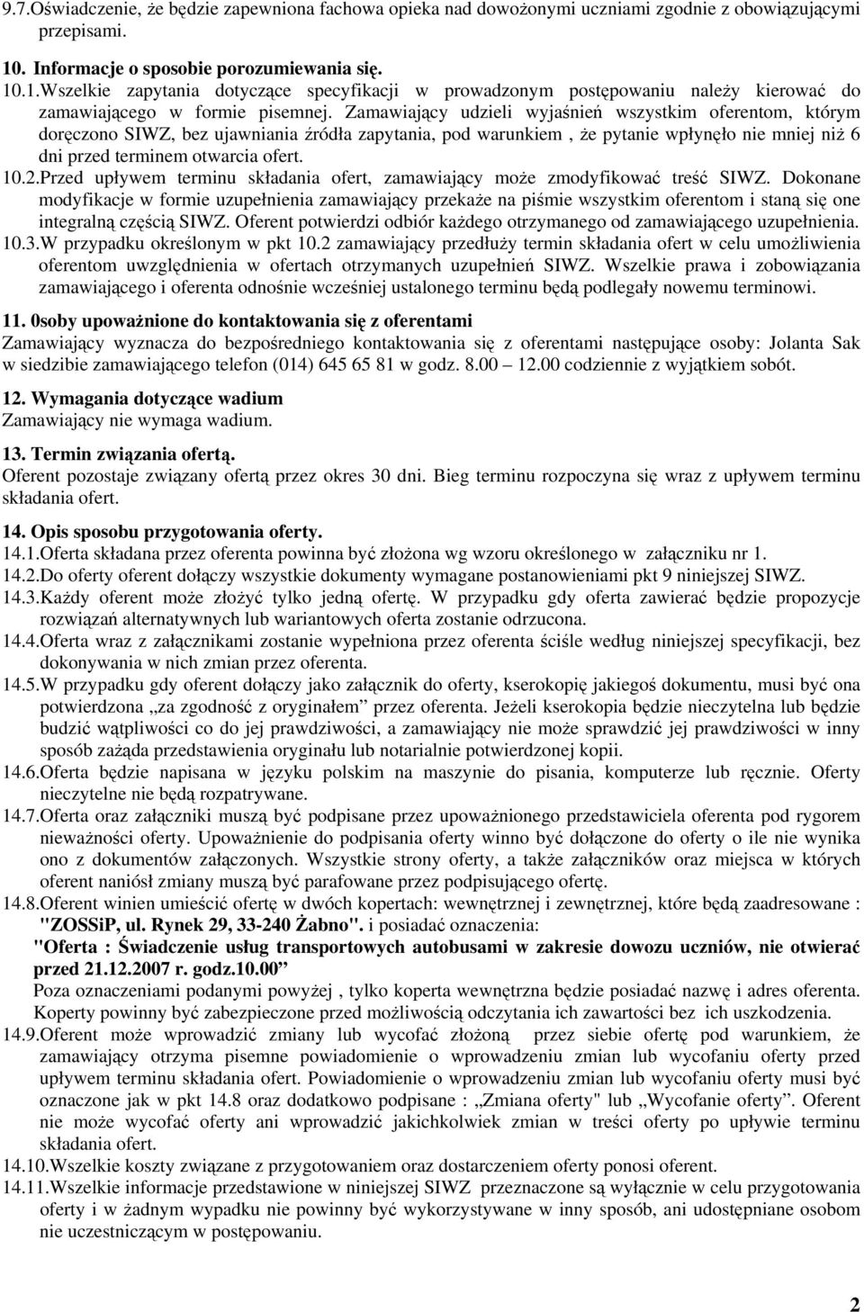 Zamawiający udzieli wyjaśnień wszystkim oferentom, którym doręczono SIWZ, bez ujawniania źródła zapytania, pod warunkiem, że pytanie wpłynęło nie mniej niż 6 dni przed terminem otwarcia ofert. 10.2.