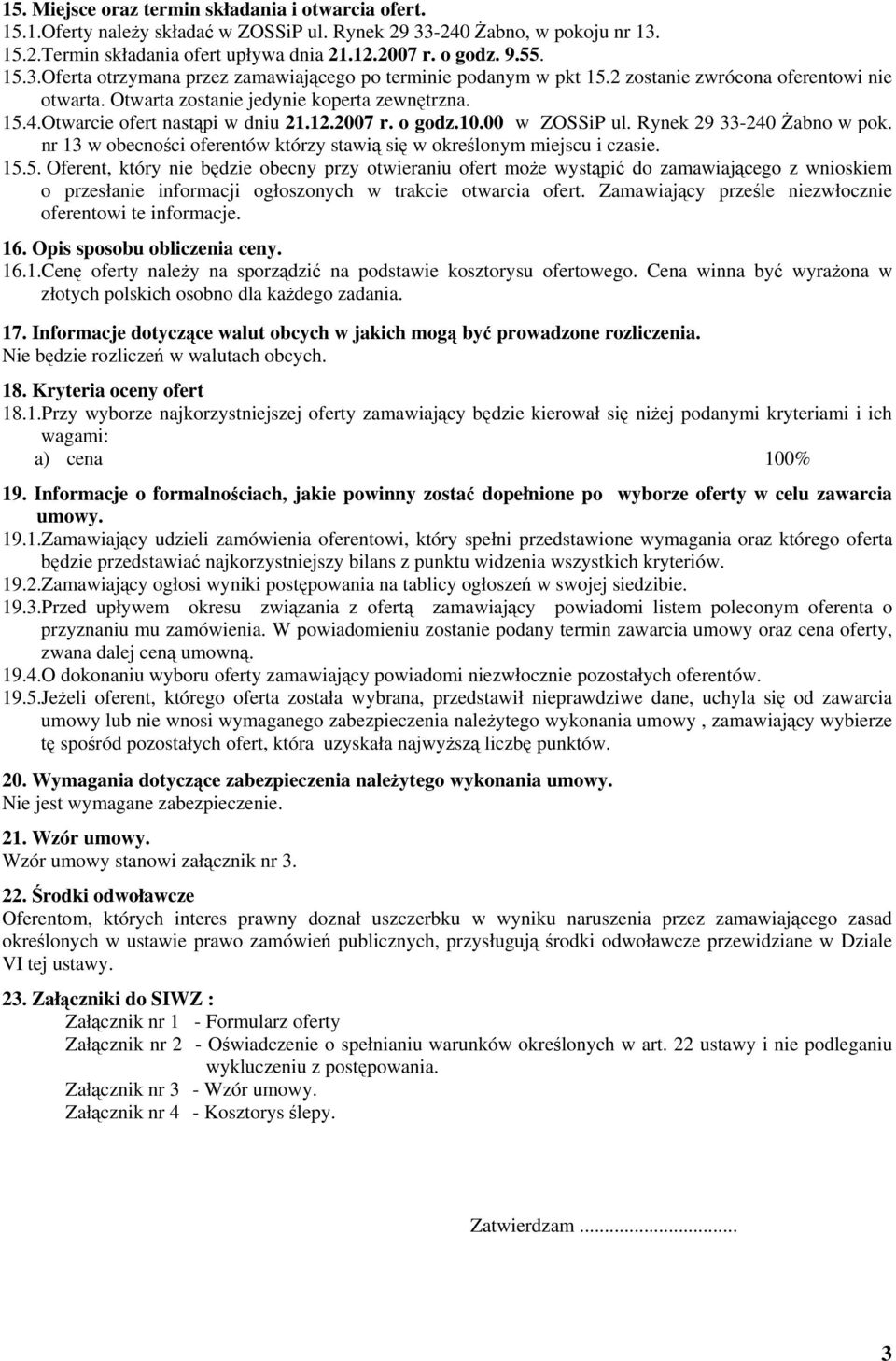 12.2007 r. o godz.10.00 w ZOSSiP ul. Rynek 29 33-240 Żabno w pok. nr 13 w obecności oferentów którzy stawią się w określonym miejscu i czasie. 15.