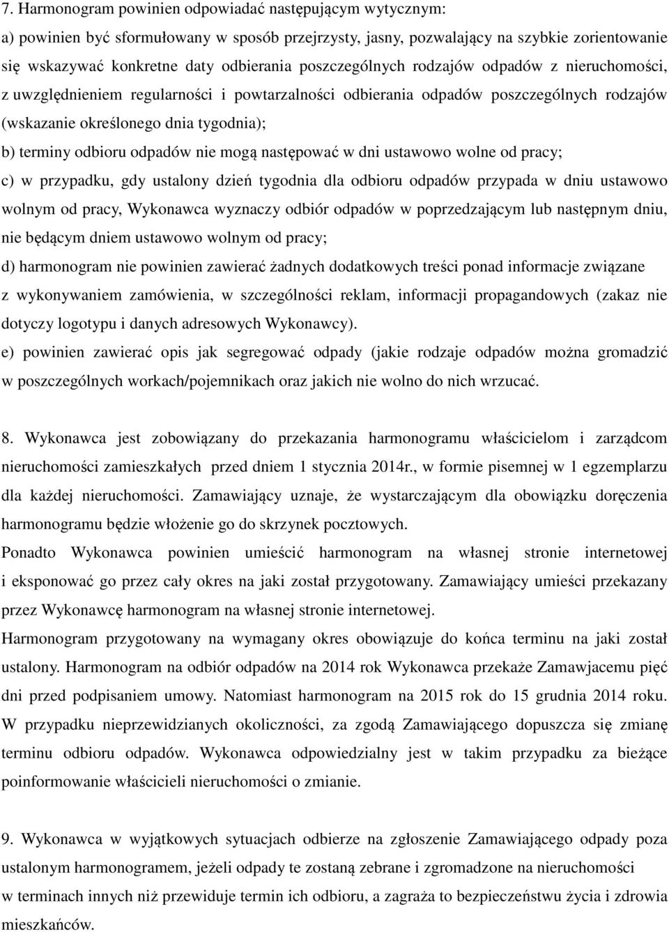 odpadów nie mogą następować w dni ustawowo wolne od pracy; c) w przypadku, gdy ustalony dzień tygodnia dla odbioru odpadów przypada w dniu ustawowo wolnym od pracy, Wykonawca wyznaczy odbiór odpadów