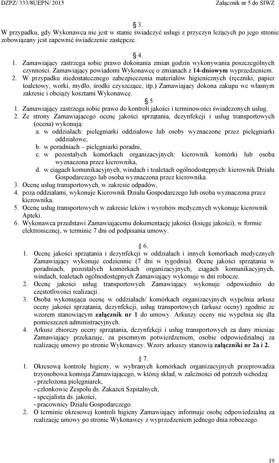 W przypadku niedostatecznego zabezpieczenia materiałów higienicznych (ręczniki, papier toaletowy, worki, mydło, środki czyszczące, itp.