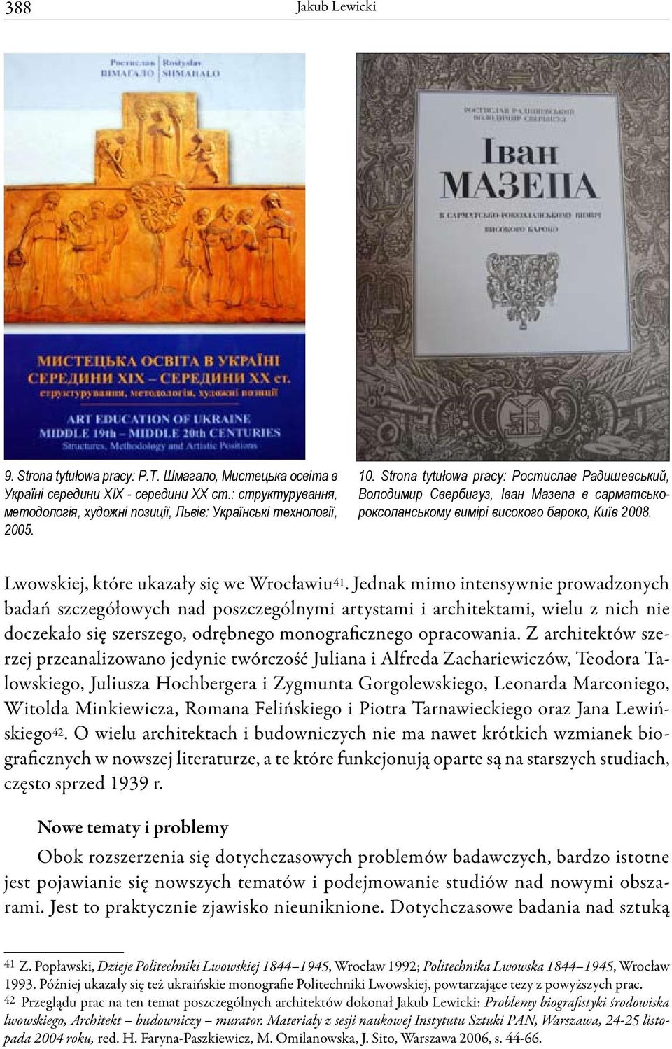 Jednak mimo intensywnie prowadzonych badań szczegółowych nad poszczególnymi artystami i architektami, wielu z nich nie doczekało się szerszego, odrębnego monograficznego opracowania.