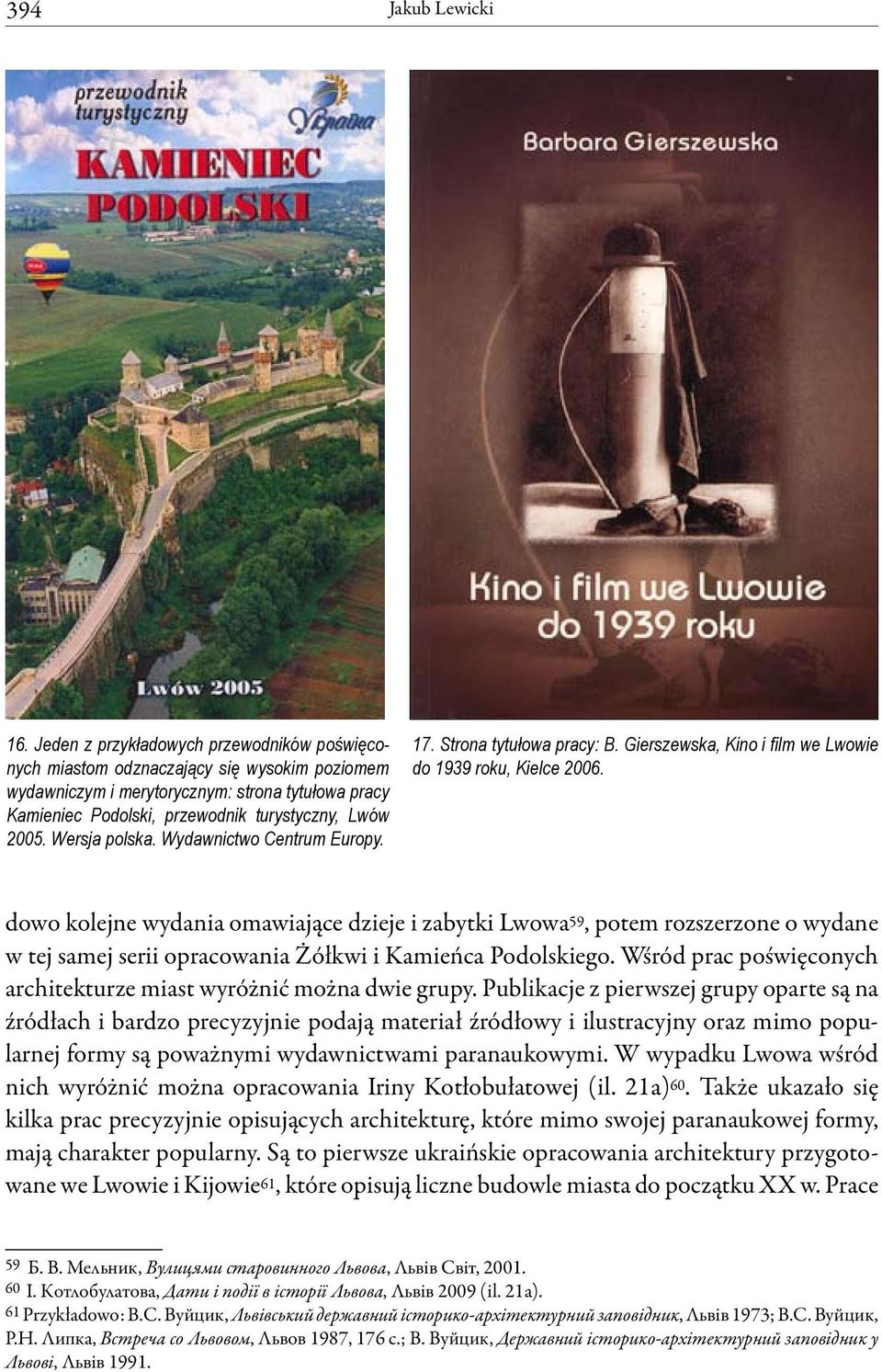 Wersja polska. Wydawnictwo Centrum Europy. 17. Strona tytułowa pracy: B. Gierszewska, Kino i film we Lwowie do 1939 roku, Kielce 2006.
