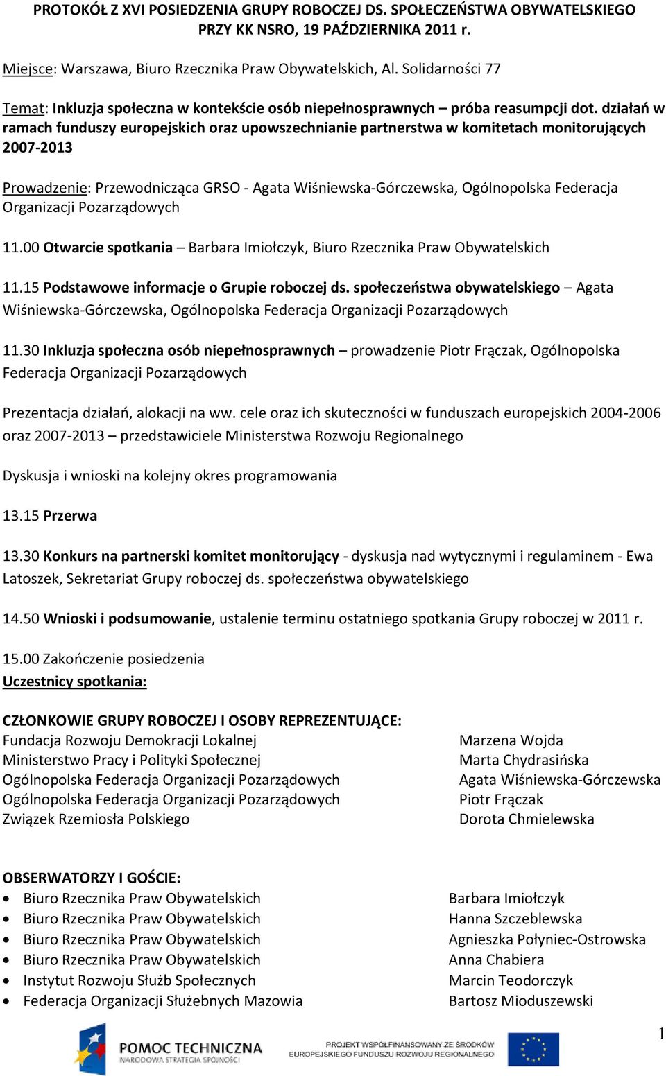 działań w ramach funduszy europejskich oraz upowszechnianie partnerstwa w komitetach monitorujących 2007-2013 Prowadzenie: Przewodnicząca GRSO - Agata Wiśniewska-Górczewska, Ogólnopolska Federacja