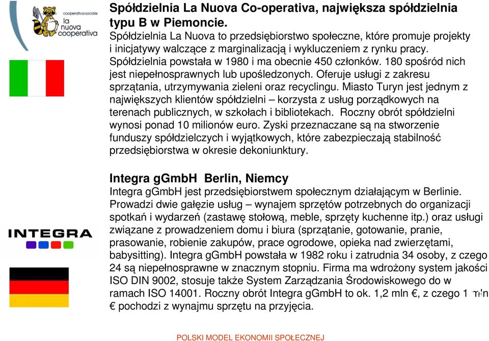 180 spośród nich jest niepełnosprawnych lub upośledzonych. Oferuje usługi z zakresu sprzątania, utrzymywania zieleni oraz recyclingu.