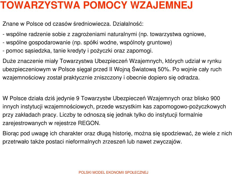 Duże znaczenie miały Towarzystwa Ubezpieczeń Wzajemnych, których udział w rynku ubezpieczeniowym w Polsce sięgał przed II Wojną Światową 50%.