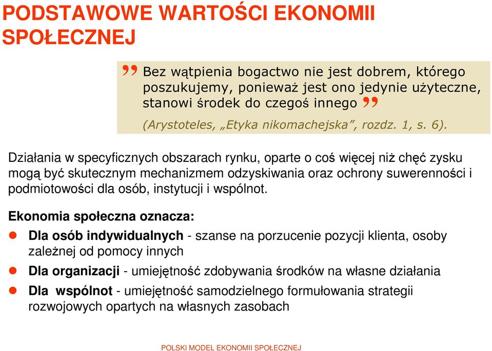 Ekonomia społeczna oznacza: Bez wątpienia bogactwo nie jest dobrem, którego poszukujemy, ponieważ jest ono jedynie użyteczne, stanowi środek do czegoś innego (Arystoteles, Etyka