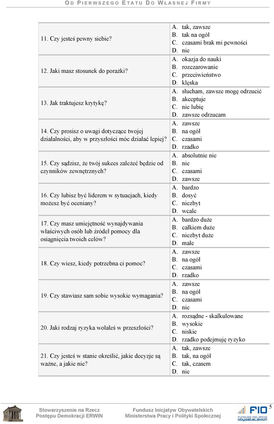 Czy masz umiejętność wynajdywania właściwych osób lub źródeł pomocy dla osiągnięcia twoich celów? 18. Czy wiesz, kiedy potrzebna ci pomoc? 19. Czy stawiasz sam sobie wysokie wymagania? 20.